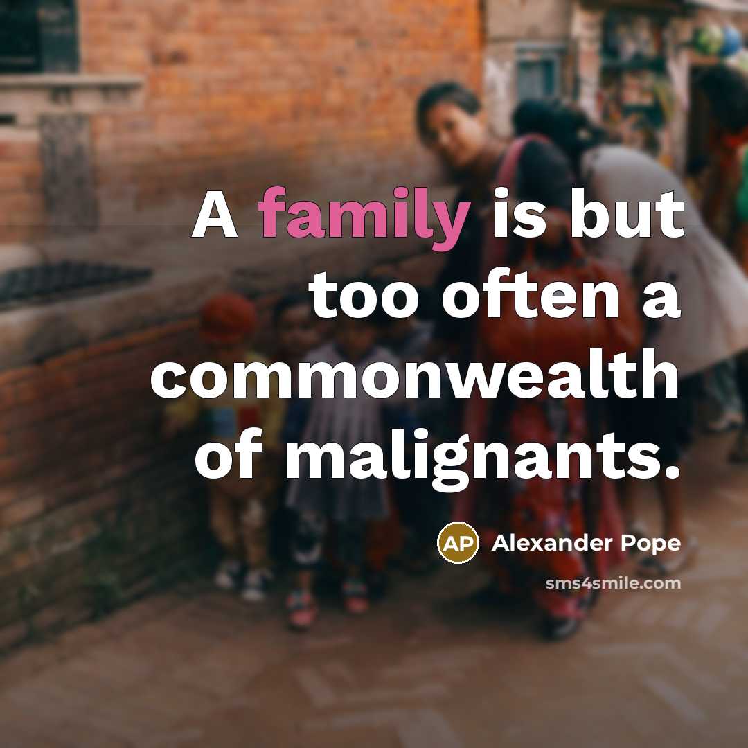 “A family is but too often a commonwealth of malignants.…” quote by Alexander Pope