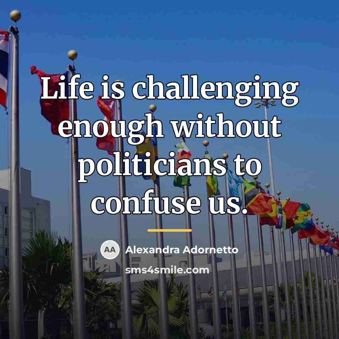 “Life is challenging enough without politicians to confuse us.…” quote by Alexandra Adornetto