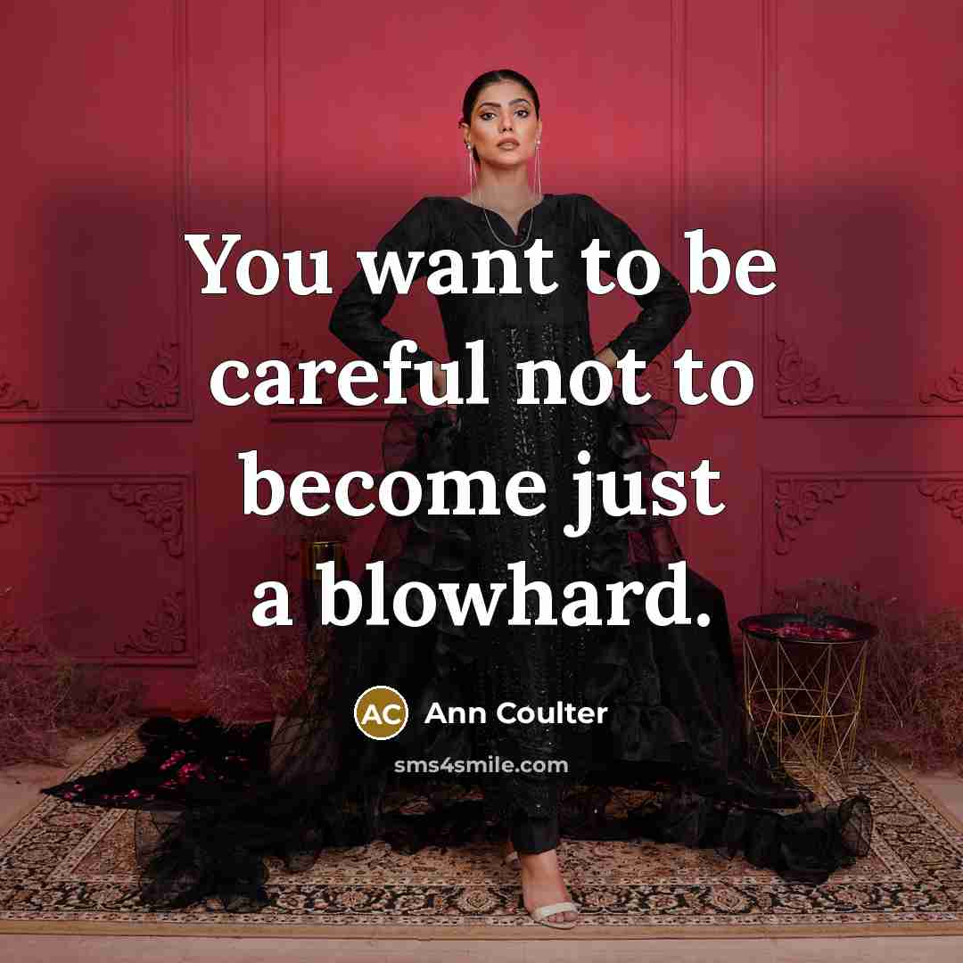 “You want to be careful not to become just a…” quote by Ann Coulter