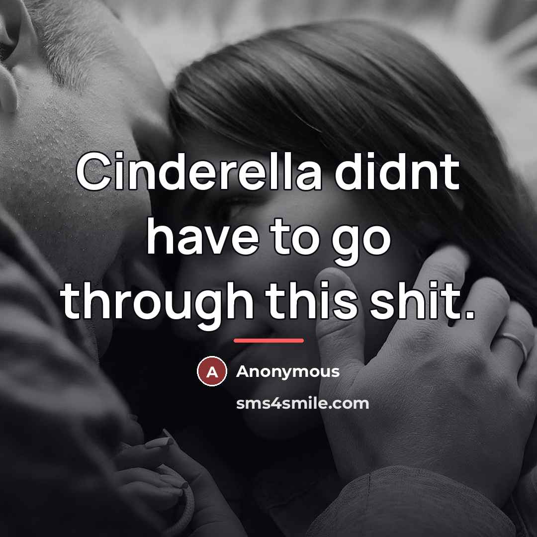 “Cinderella didnt have to go through this shit.…” quote by Anonymous
