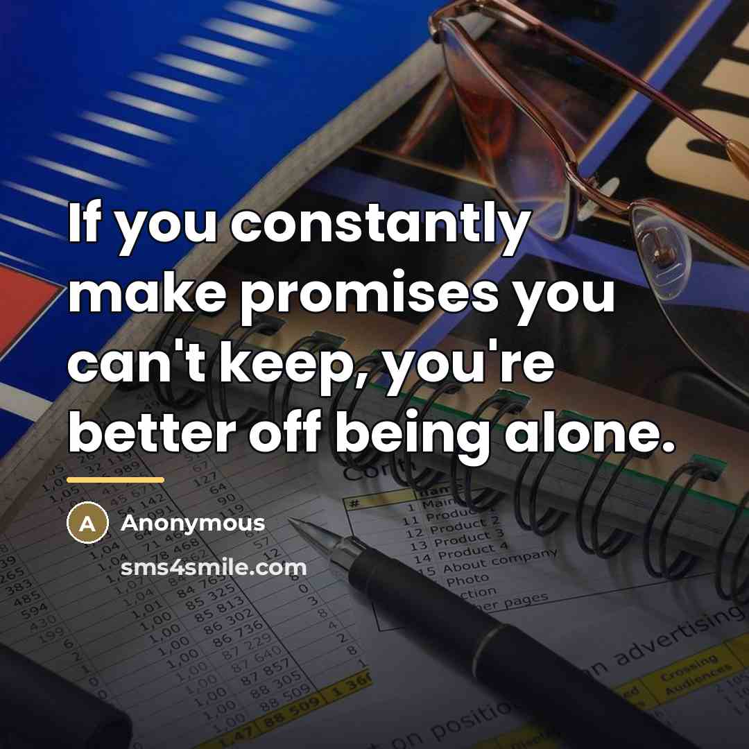 “If you constantly make promises you can't keep, you're better…” quote by Anonymous