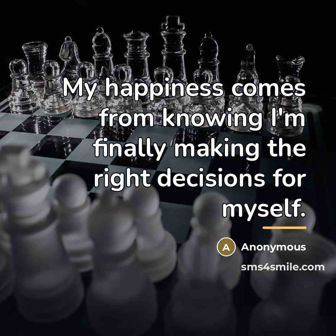 “My happiness comes from knowing I'm finally making the right…” quote by Anonymous