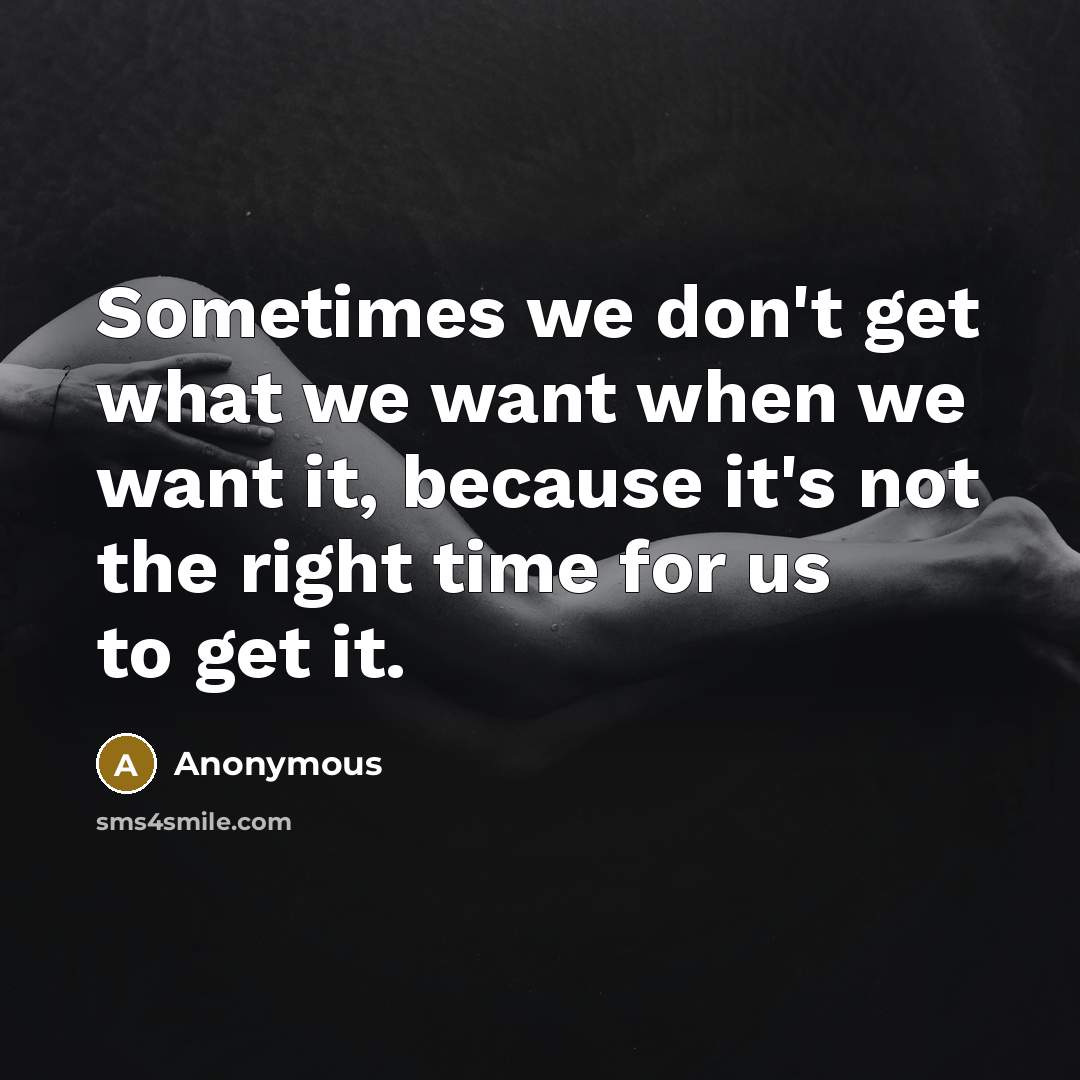 “Sometimes we don't get what we want when we want…” quote by Anonymous