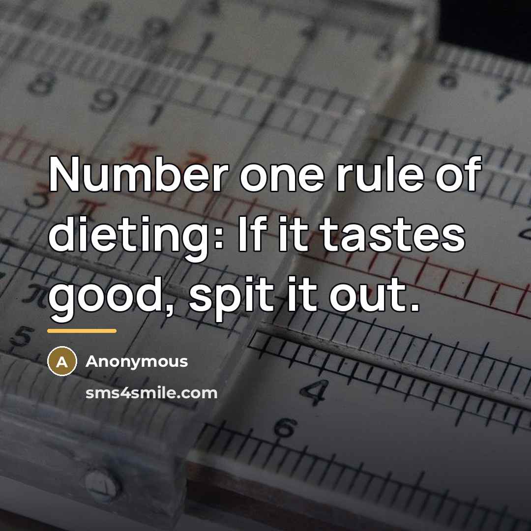 “Number one rule of dieting: If it tastes good, spit…” quote by Anonymous