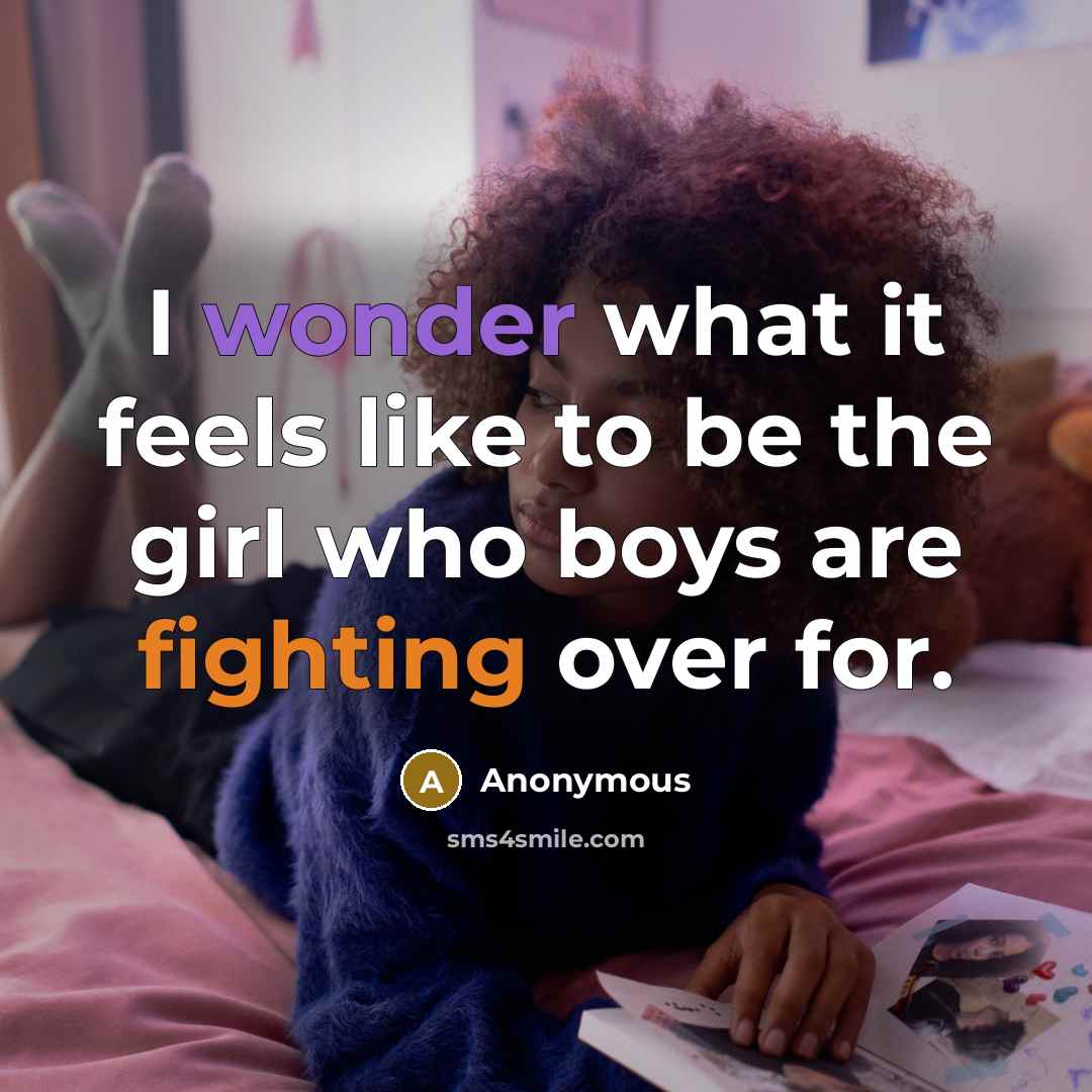 “I wonder what it feels like to be the girl who boys are fighting over for.” quote by Anonymous