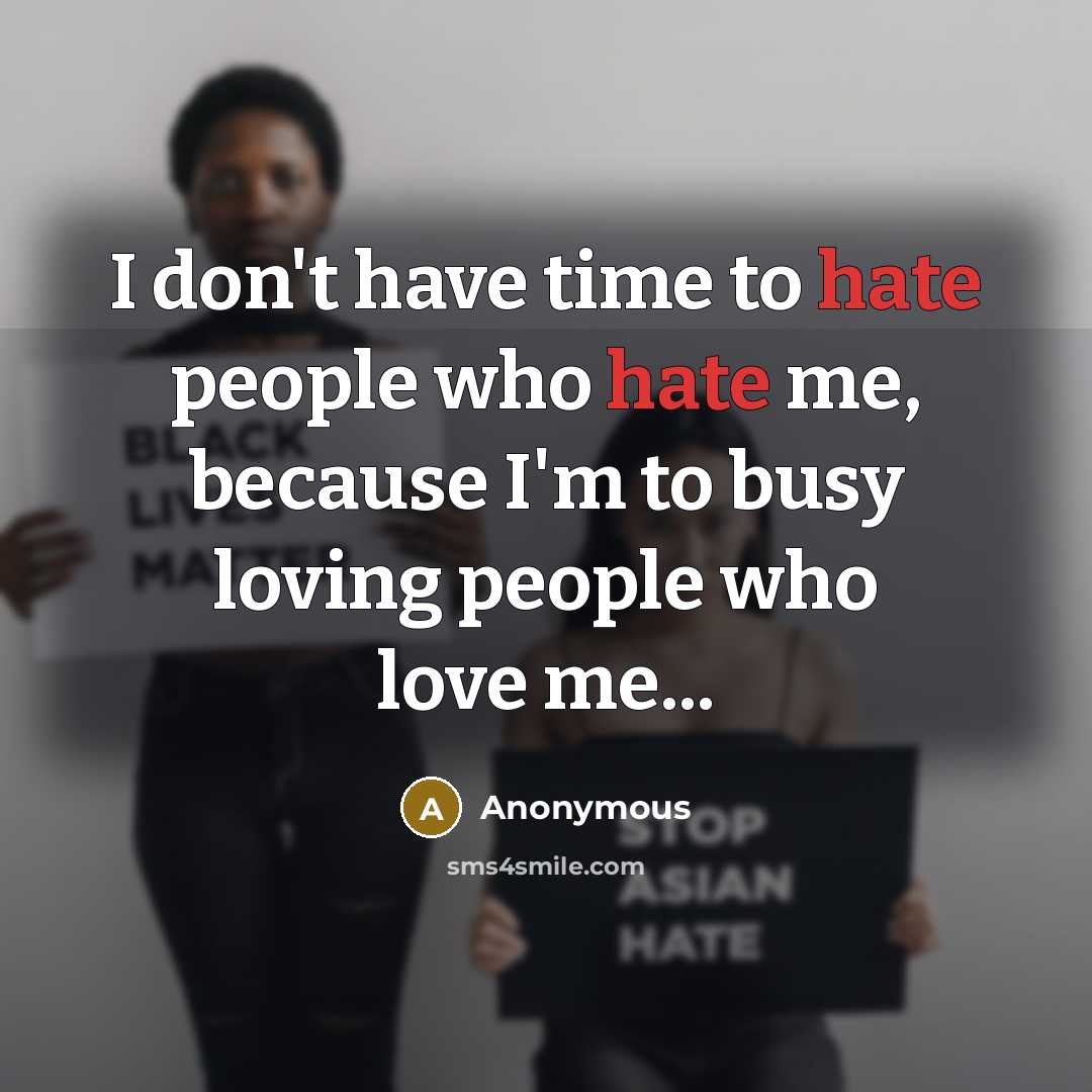 “I don't have time to hate people who hate me,…” quote by Anonymous