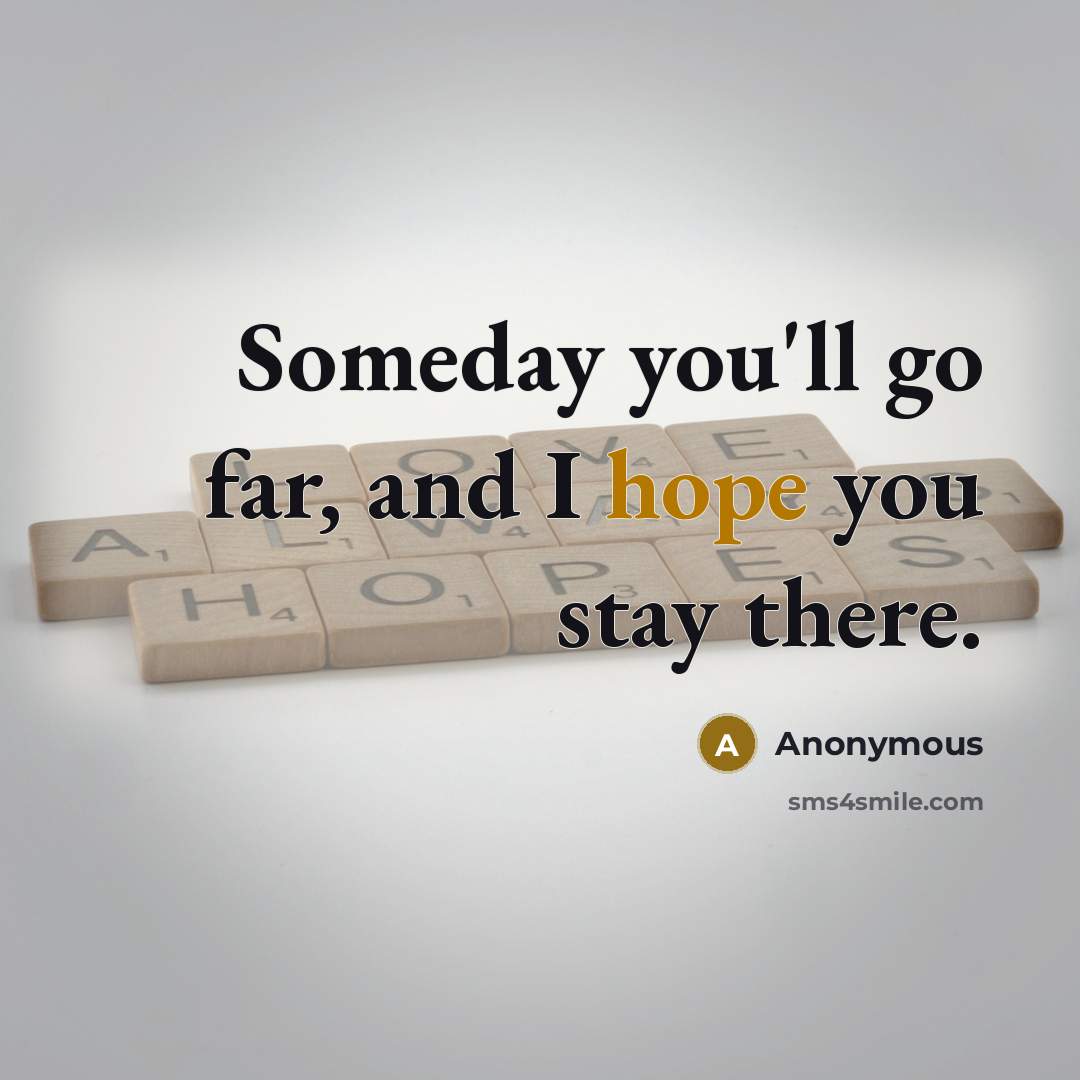 “Someday you'll go far, and I hope you stay there.…” quote by Anonymous