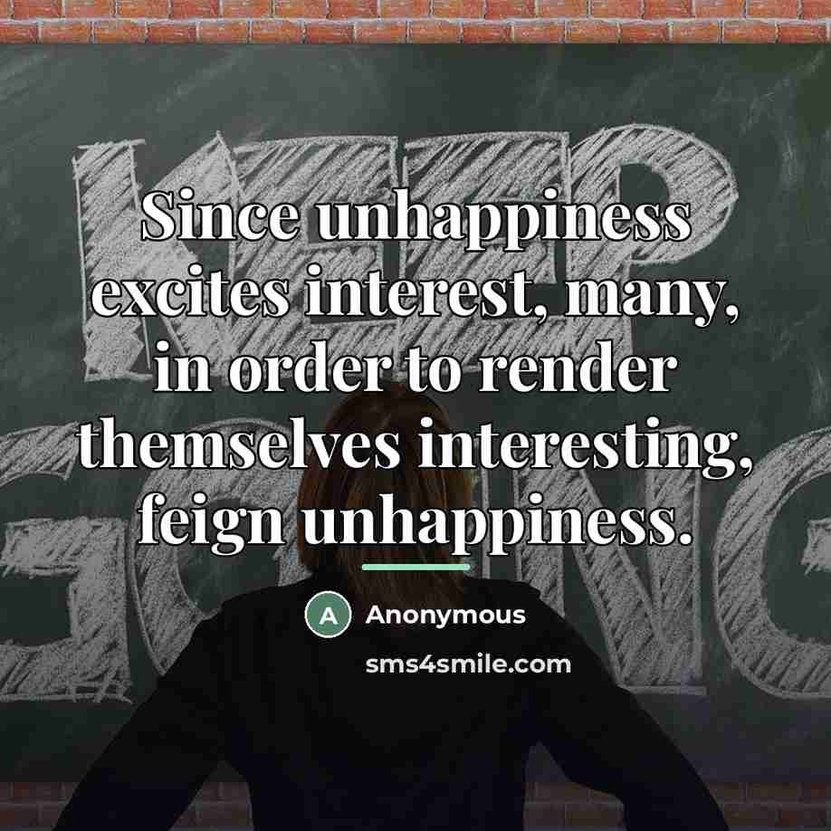 “Since unhappiness excites interest, many, in order to render themselves…” quote by Anonymous