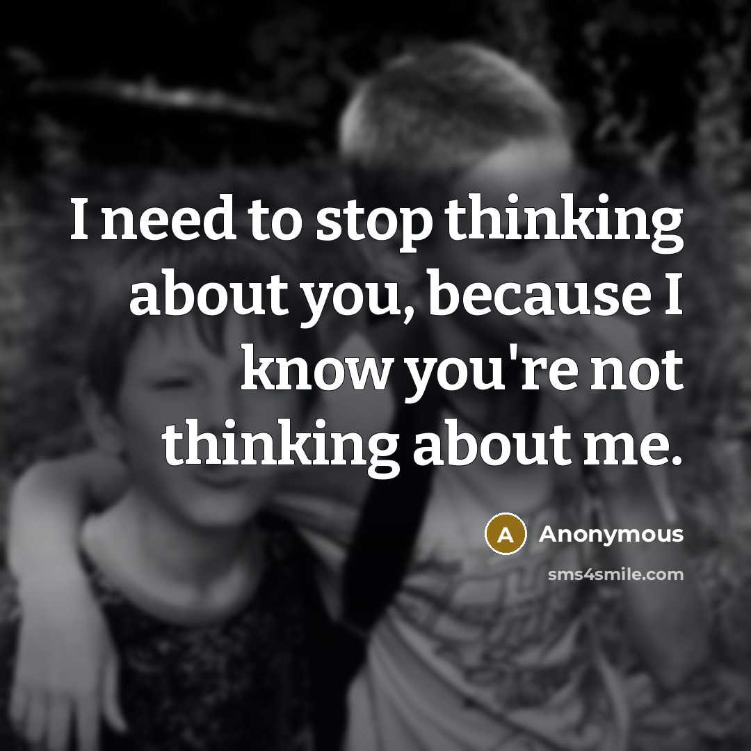 “I need to stop thinking about you, because I know…” quote by Anonymous