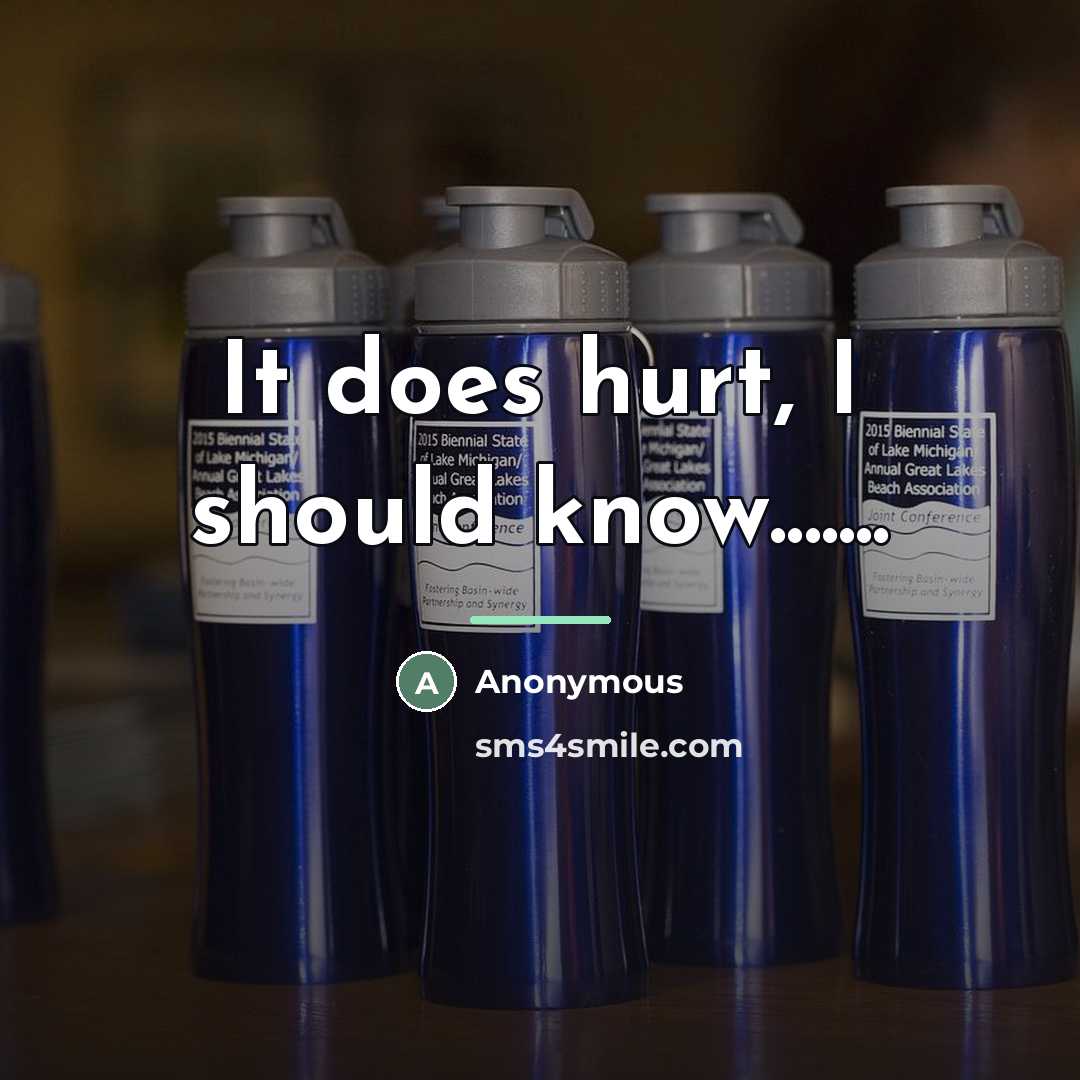 “It does hurt, I should know.......…” quote by Anonymous