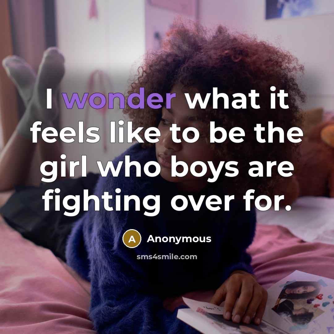 “I wonder what it feels like to be the girl…” quote by Anonymous