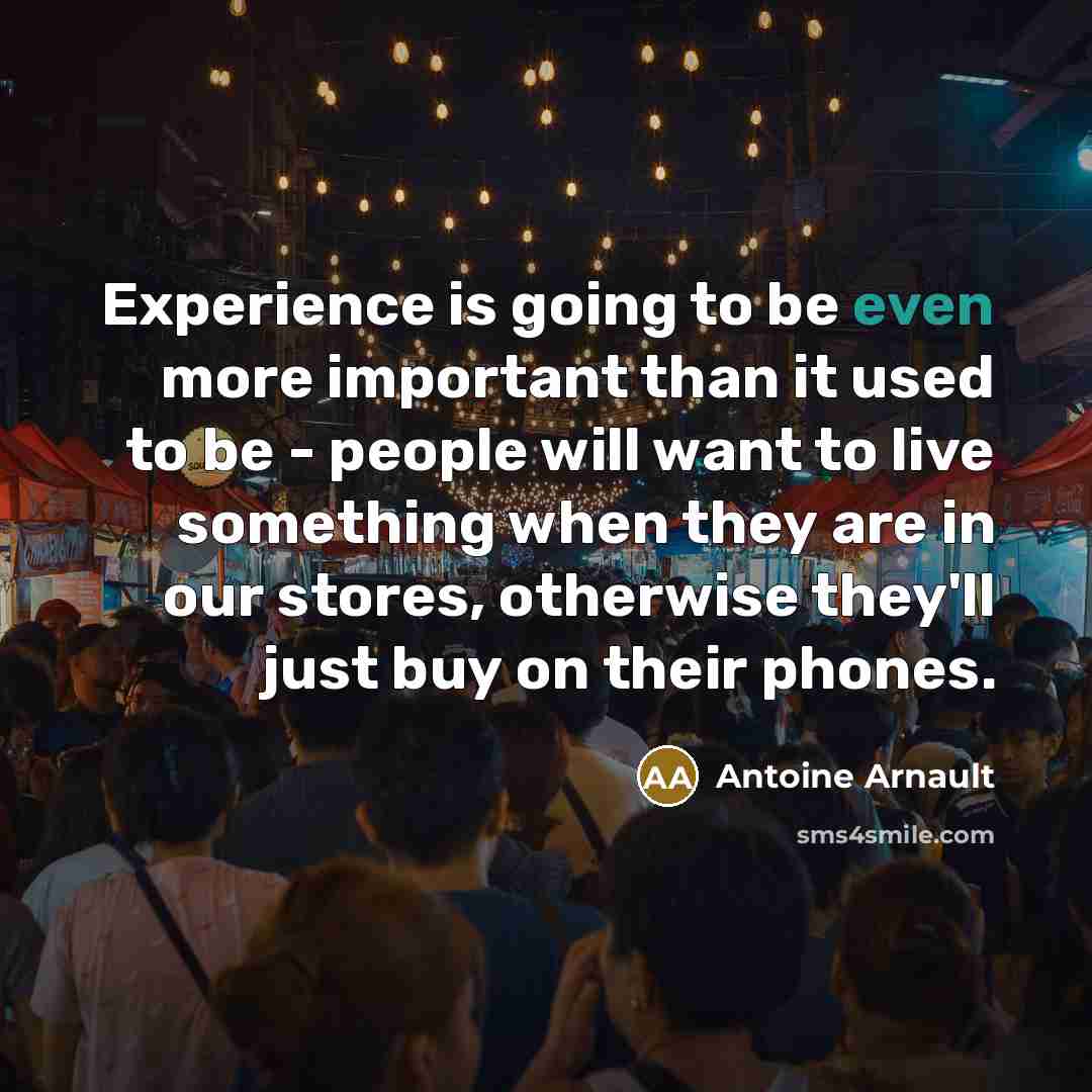 “Experience is going to be even more important than it…” quote by Antoine Arnault