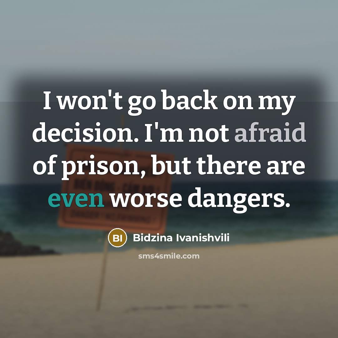 “I won't go back on my decision. I'm not afraid…” quote by Bidzina Ivanishvili