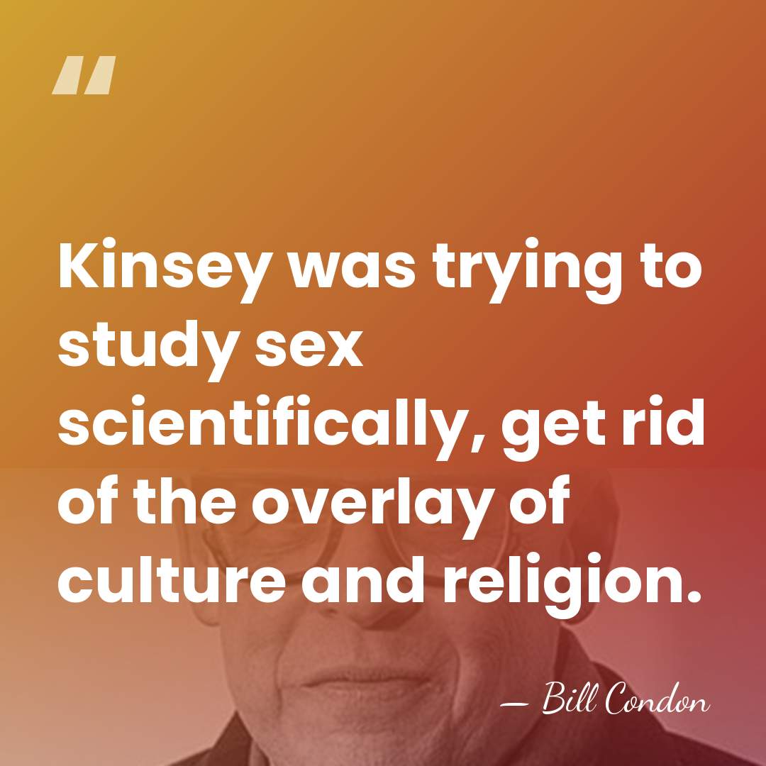 Kinsey was trying to study sex scientifically, get rid of the overlay&hellip; - Bill Condon