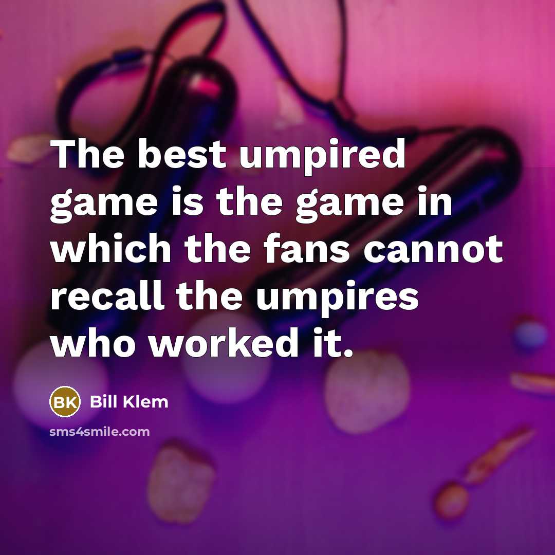 “The best umpired game is the game in which the…” quote by Bill Klem