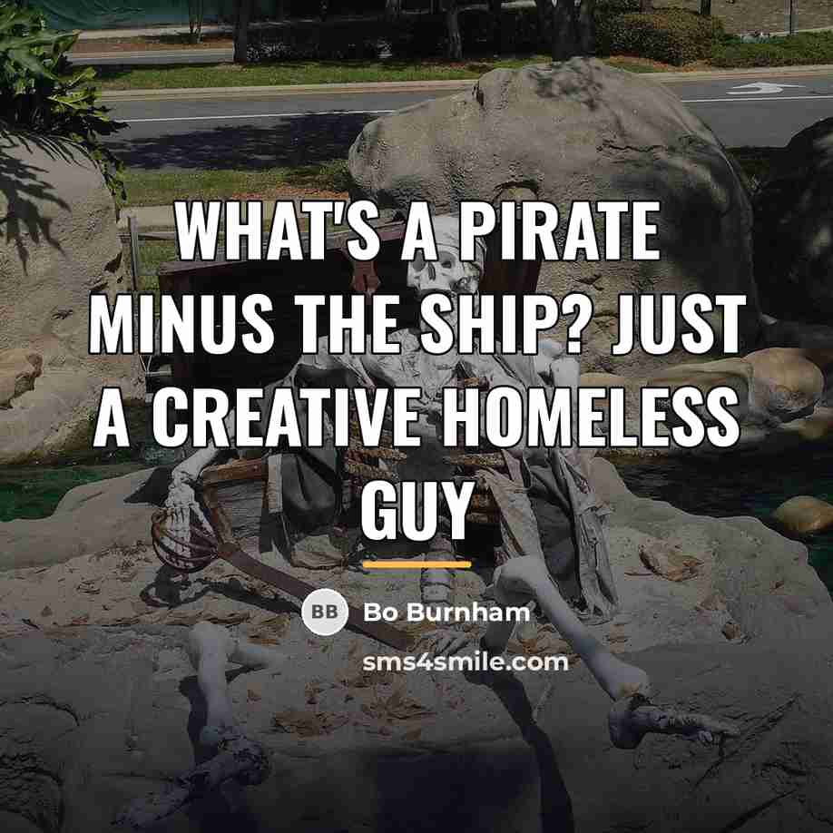 “What's a pirate minus the ship? just a creative homeless…” quote by Bo Burnham