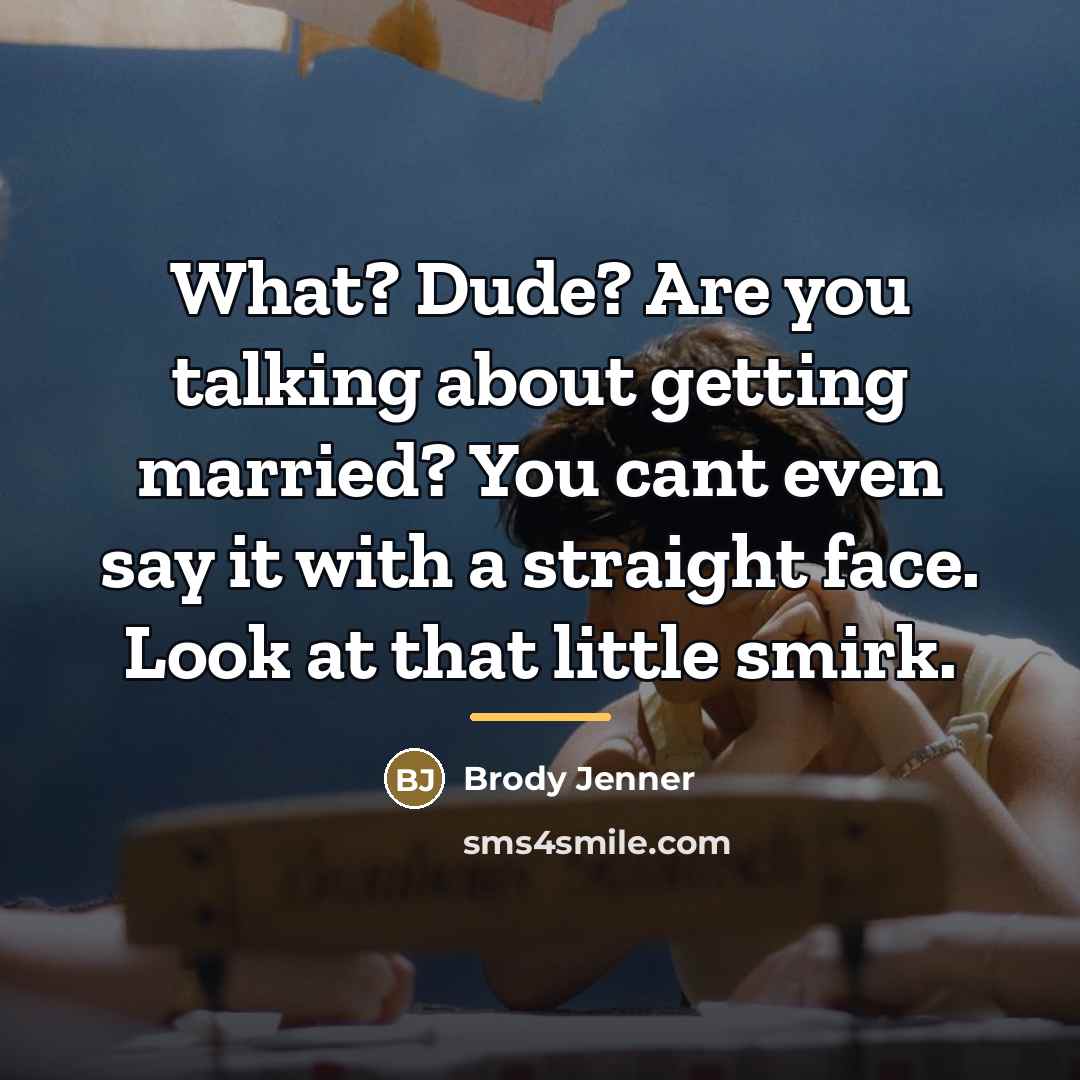 “What? Dude? Are you talking about getting married? You cant…” quote by Brody Jenner