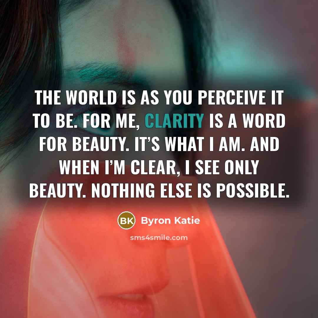 “The world is as you perceive it to be. For…” quote by Byron Katie