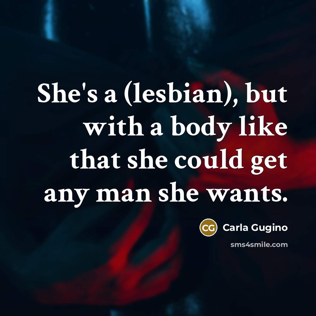 “She's a (lesbian), but with a body like that she…” quote by Carla Gugino