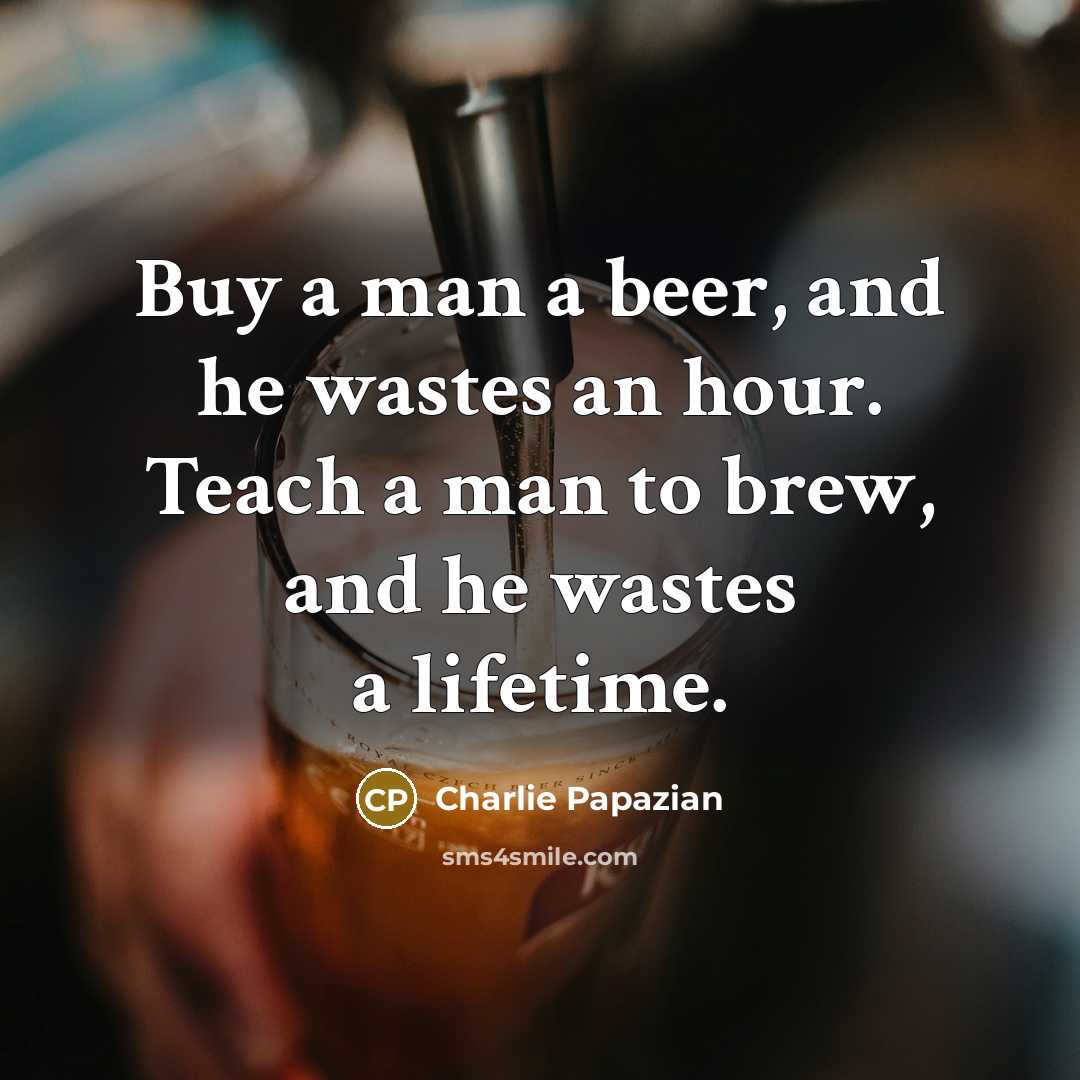 “Buy a man a beer, and he wastes an hour.…” quote by Charlie Papazian