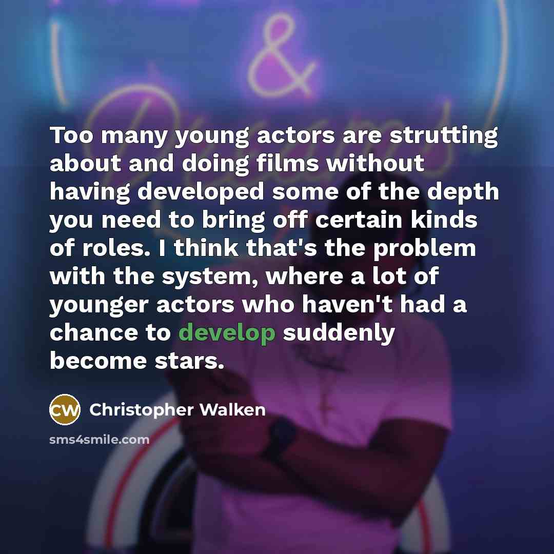 “Too many young actors are strutting about and doing films…” quote by Christopher Walken