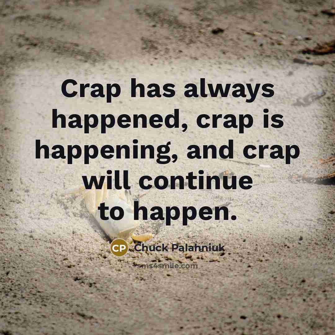 “Crap has always happened, crap is happening, and crap will…” quote by Chuck Palahniuk