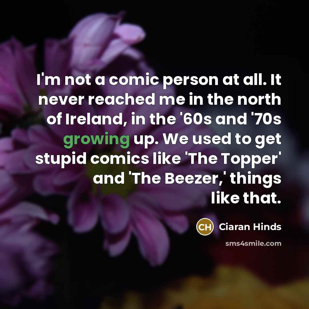 “I'm not a comic person at all. It never reached…” quote by Ciaran Hinds
