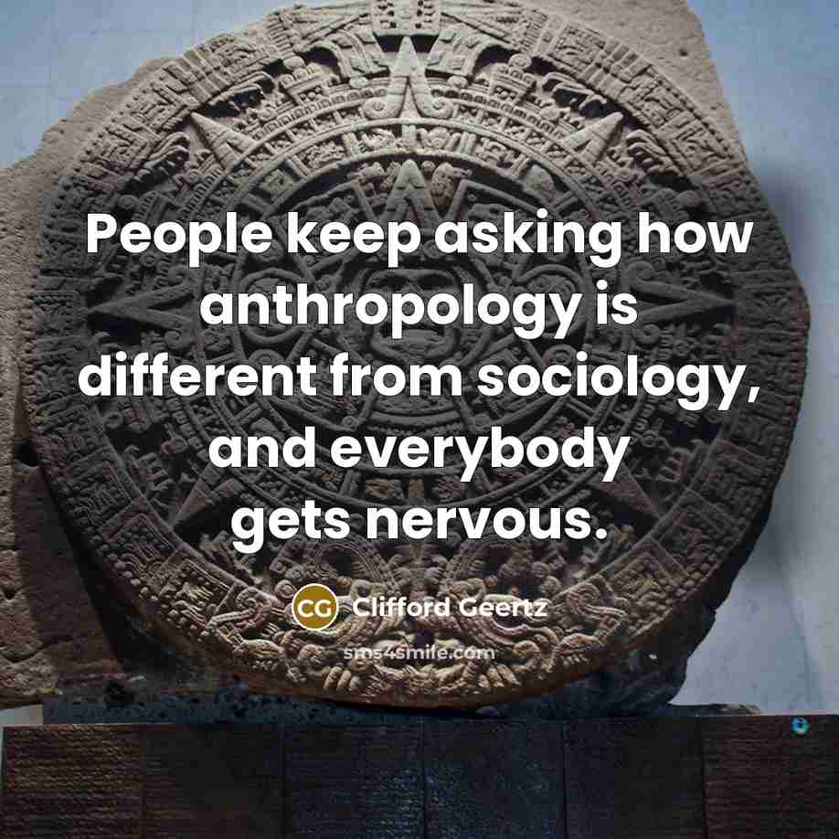 “People keep asking how anthropology is different from sociology, and…” quote by Clifford Geertz