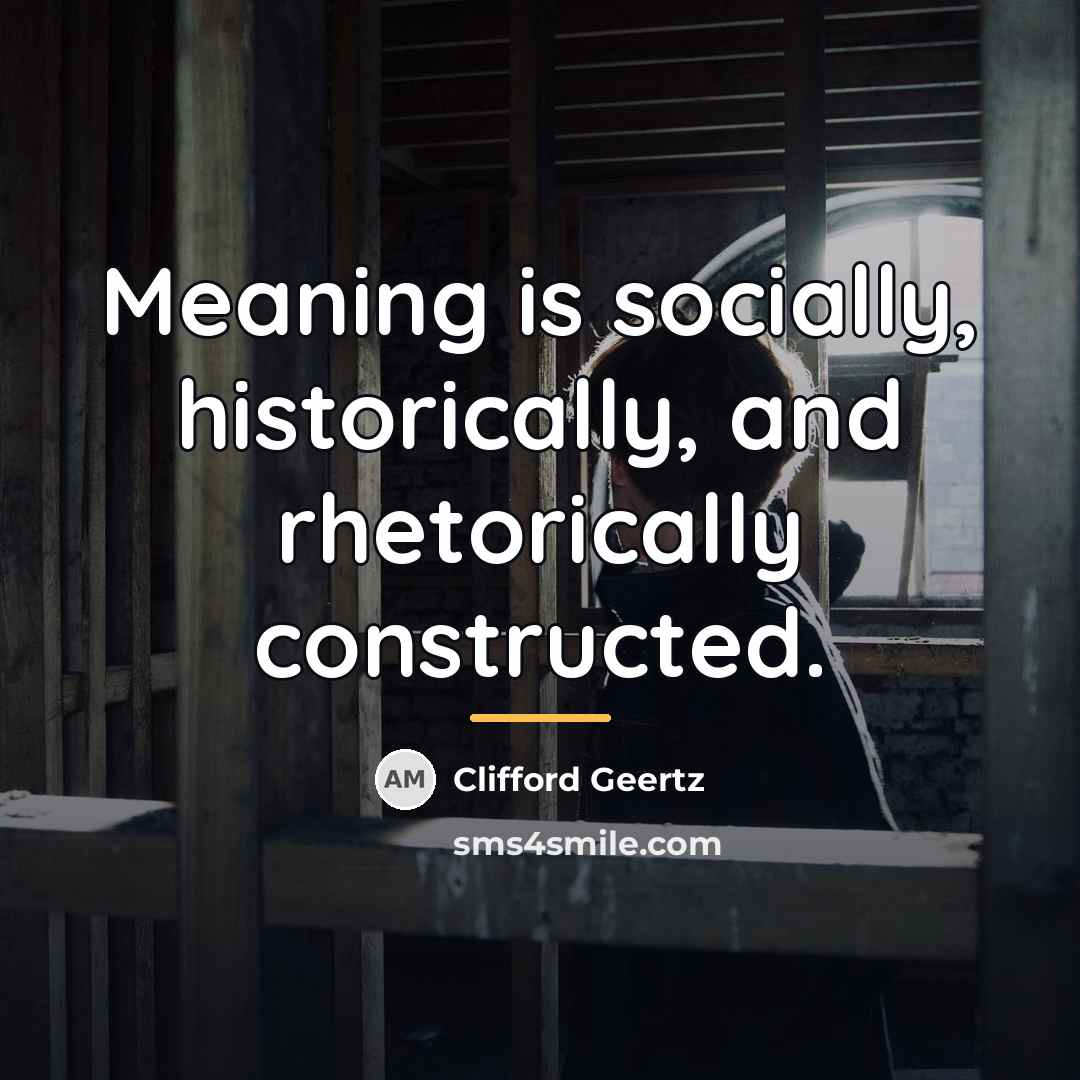 “Meaning is socially, historically, and rhetorically constructed.…” quote by Clifford Geertz