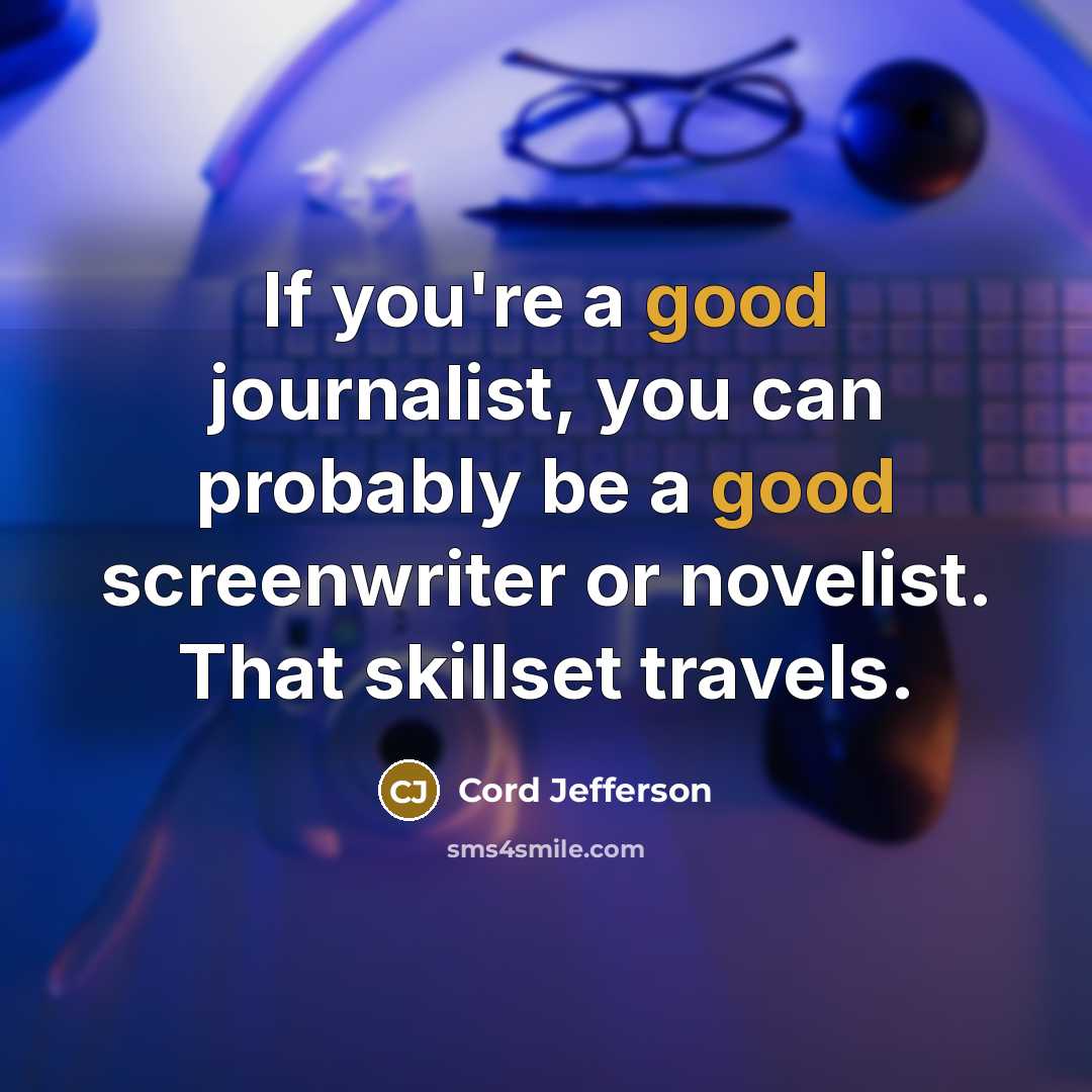 “If you're a good journalist, you can probably be a…” quote by Cord Jefferson
