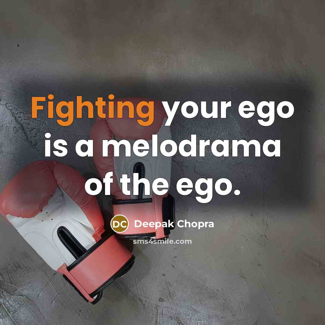 “Fighting your ego is a melodrama of the ego.…” quote by Deepak Chopra