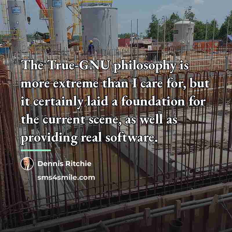 “The True-GNU philosophy is more extreme than I care for,…” quote by Dennis Ritchie