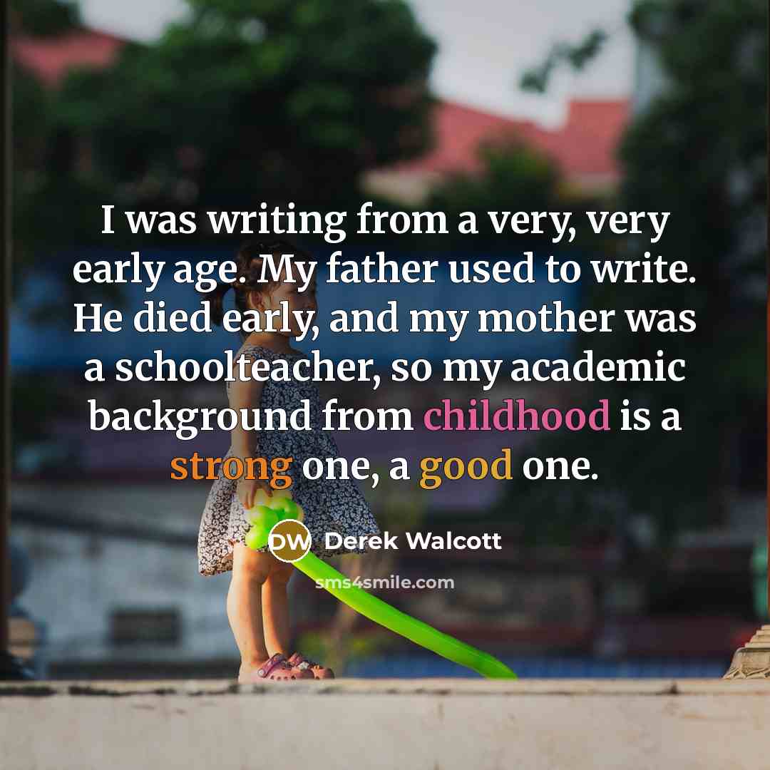 “I was writing from a very, very early age. My…” quote by Derek Walcott