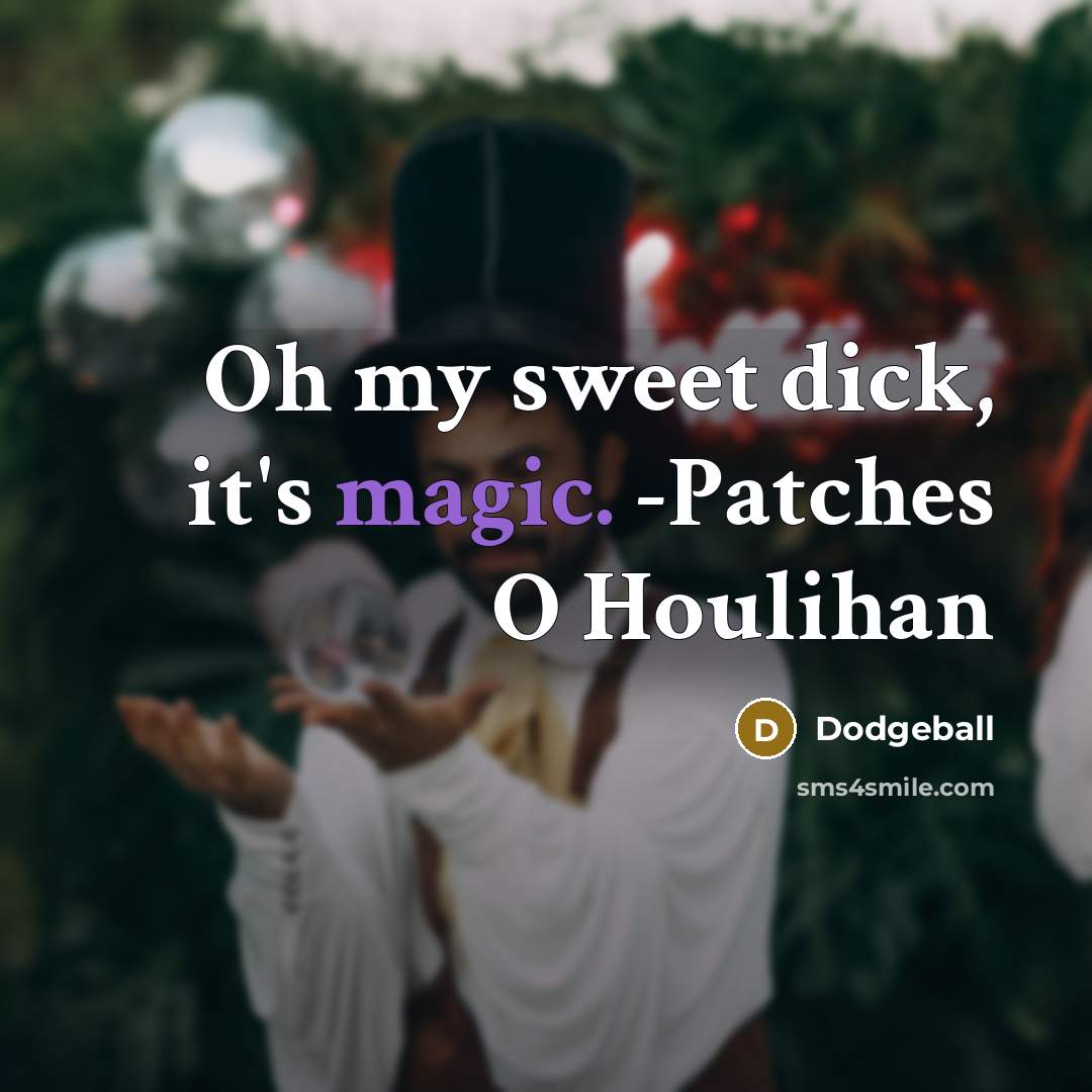 “Oh my sweet dick, it's magic. -Patches O Houlihan” quote by Dodgeball