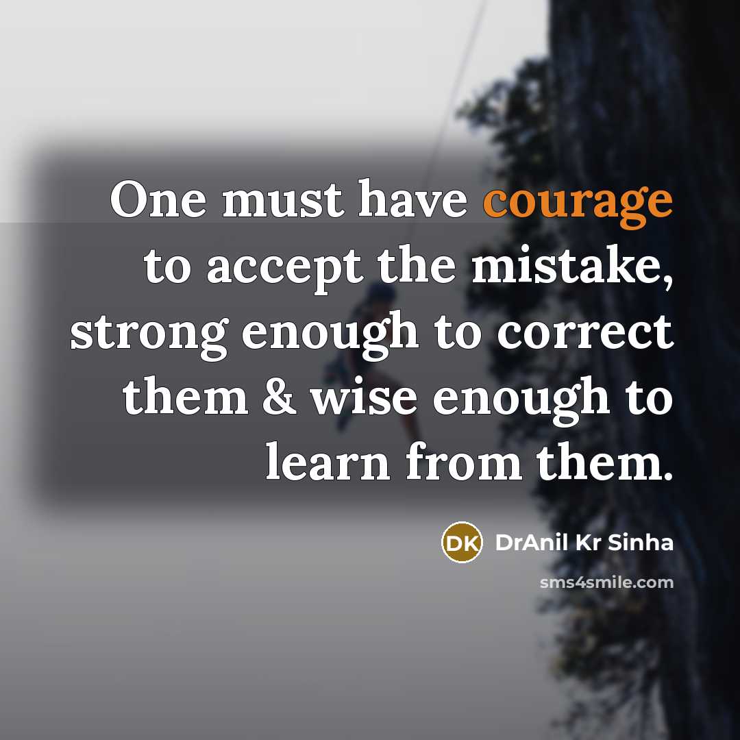 “One must have courage to accept the mistake, strong enough…” quote by DrAnil Kr Sinha