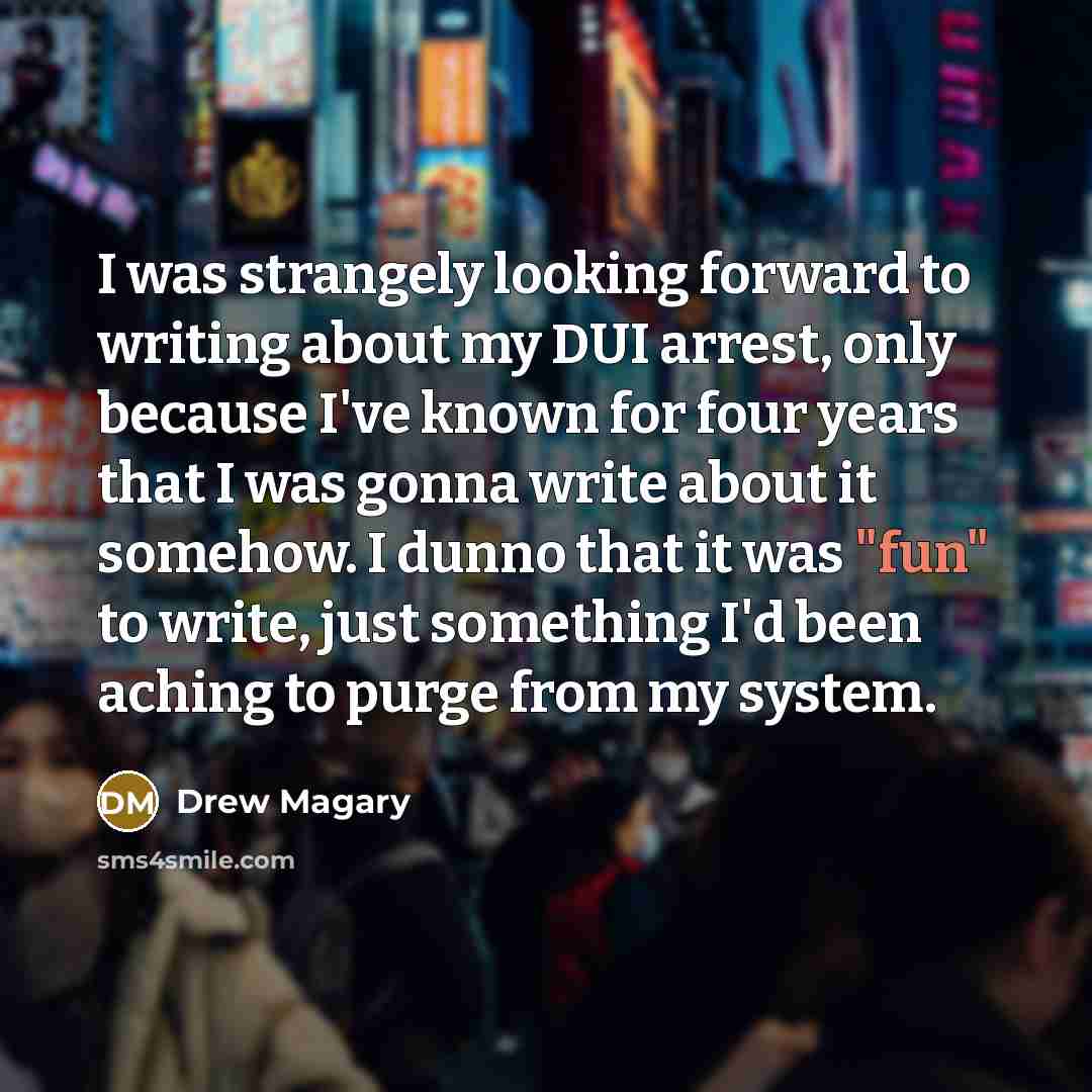“I was strangely looking forward to writing about my DUI…” quote by Drew Magary