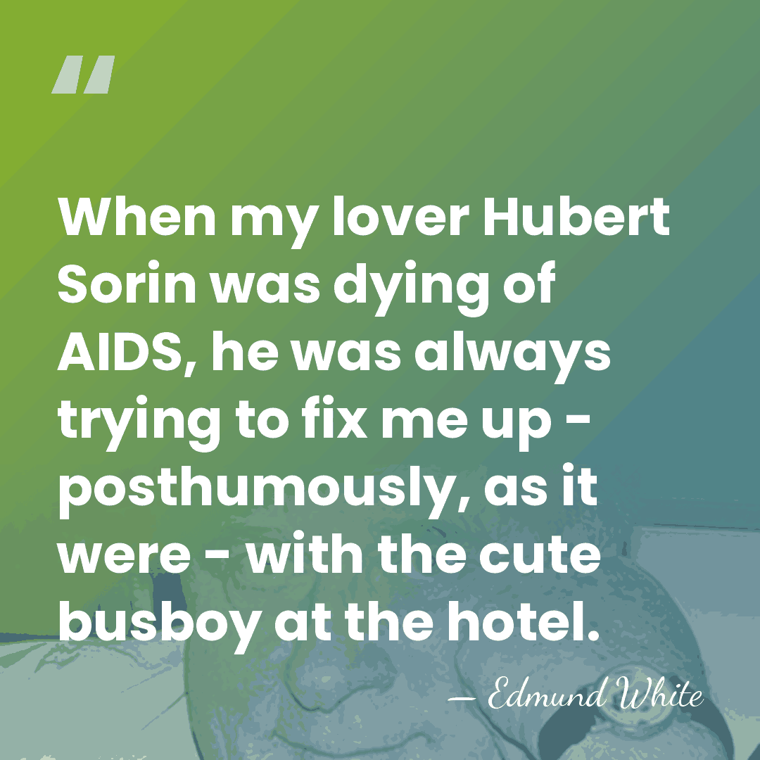 When my lover Hubert Sorin was dying of AIDS, he was always&hellip; - Edmund White
