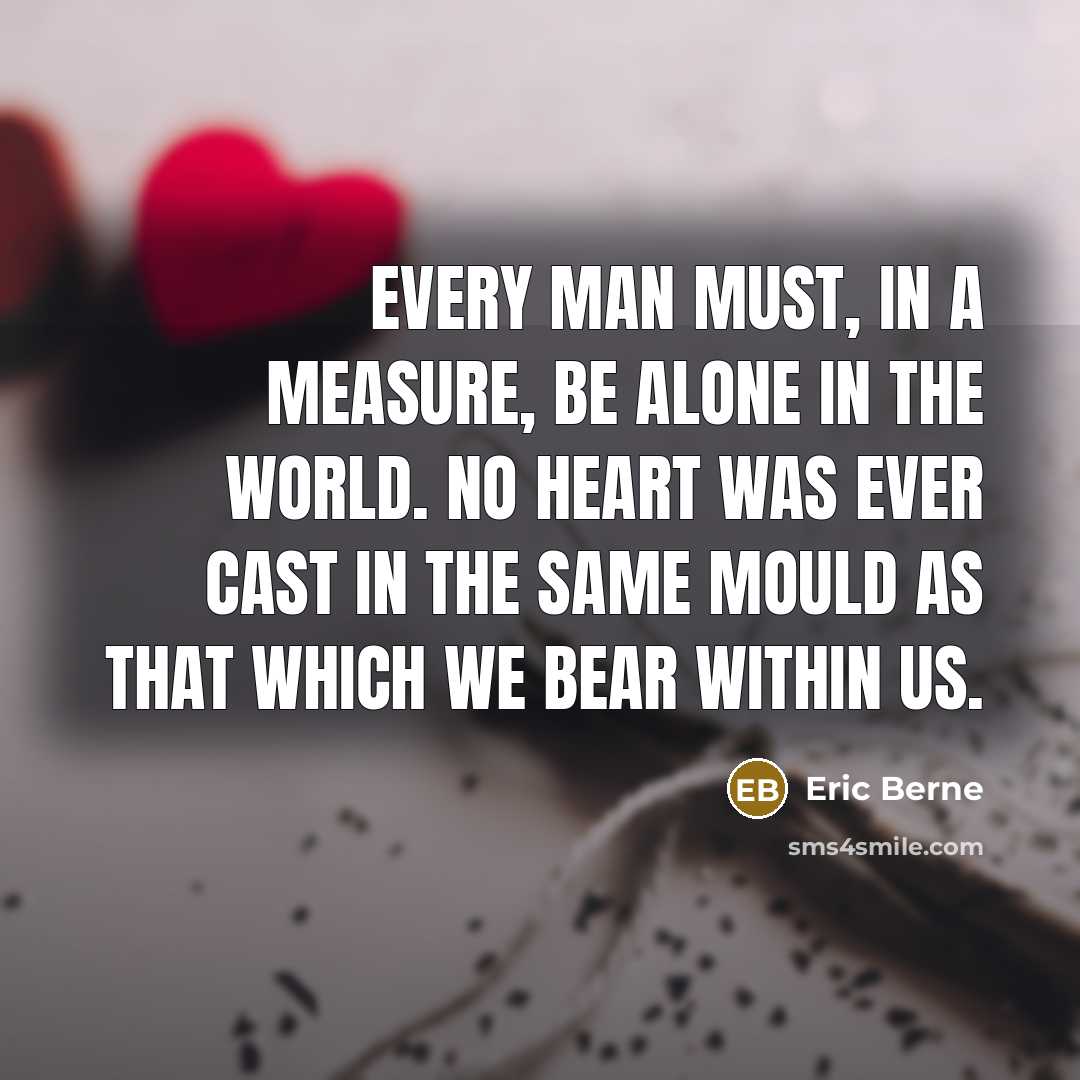 “Every man must, in a measure, be alone in the…” quote by Eric Berne