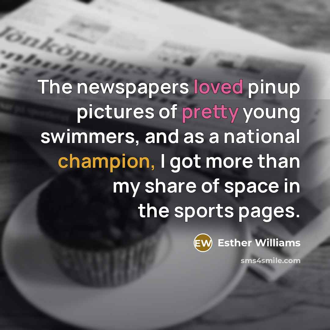 “The newspapers loved pinup pictures of pretty young swimmers, and…” quote by Esther Williams