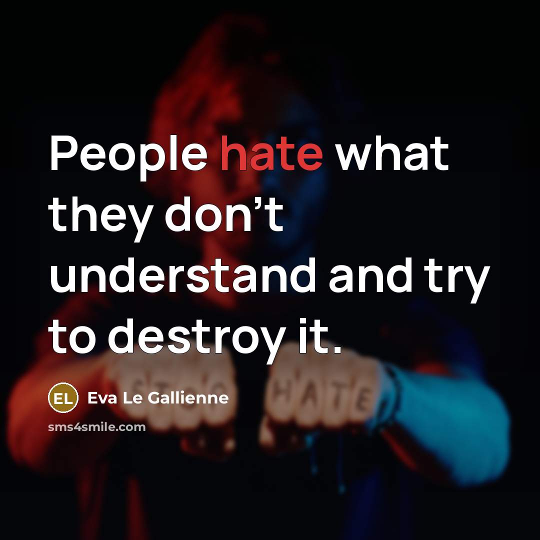 “People hate what they don't understand and try to destroy…” quote by Eva Le Gallienne