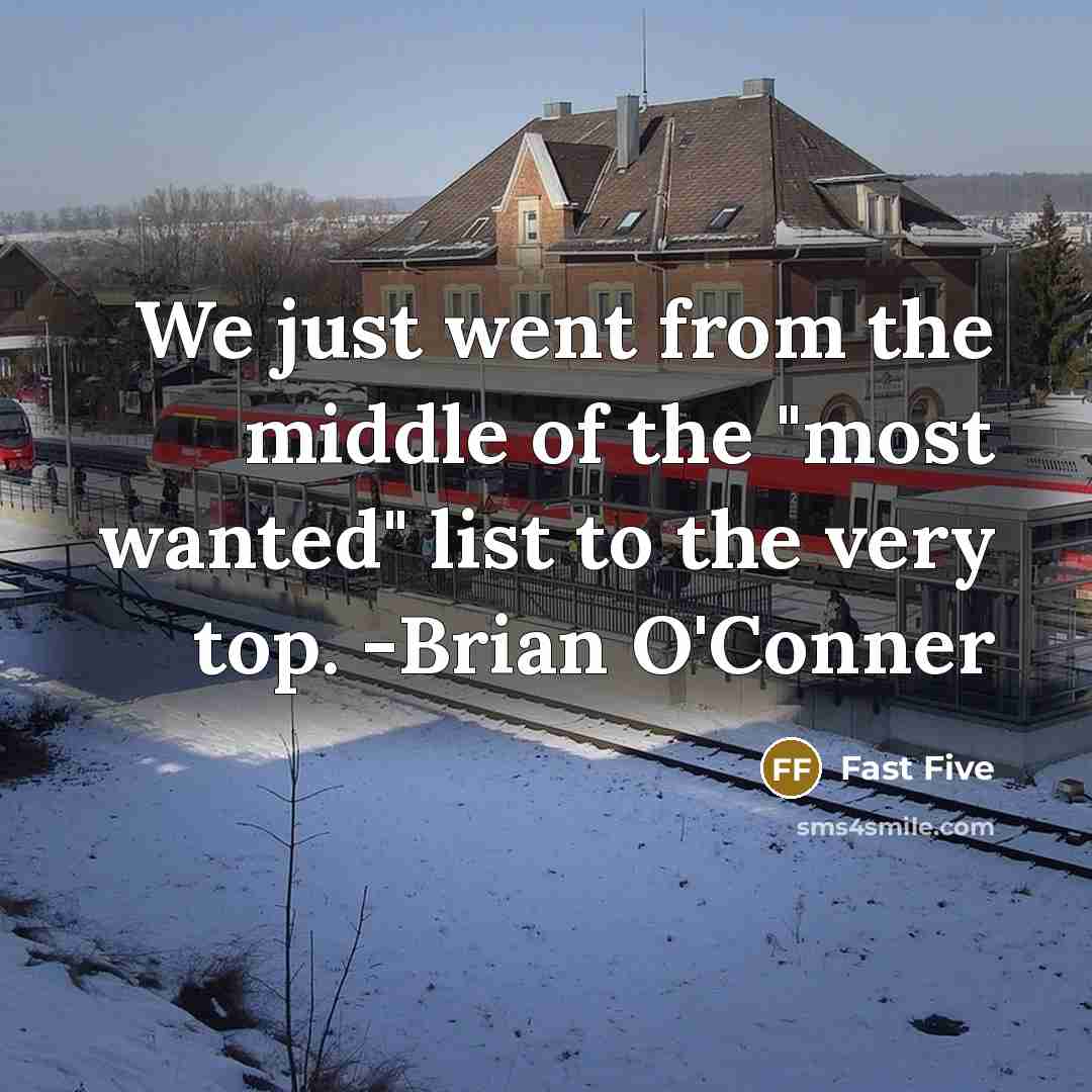 “We just went from the middle of the "most wanted" list to the very top. -Brian O'Conner” quote by Fast Five