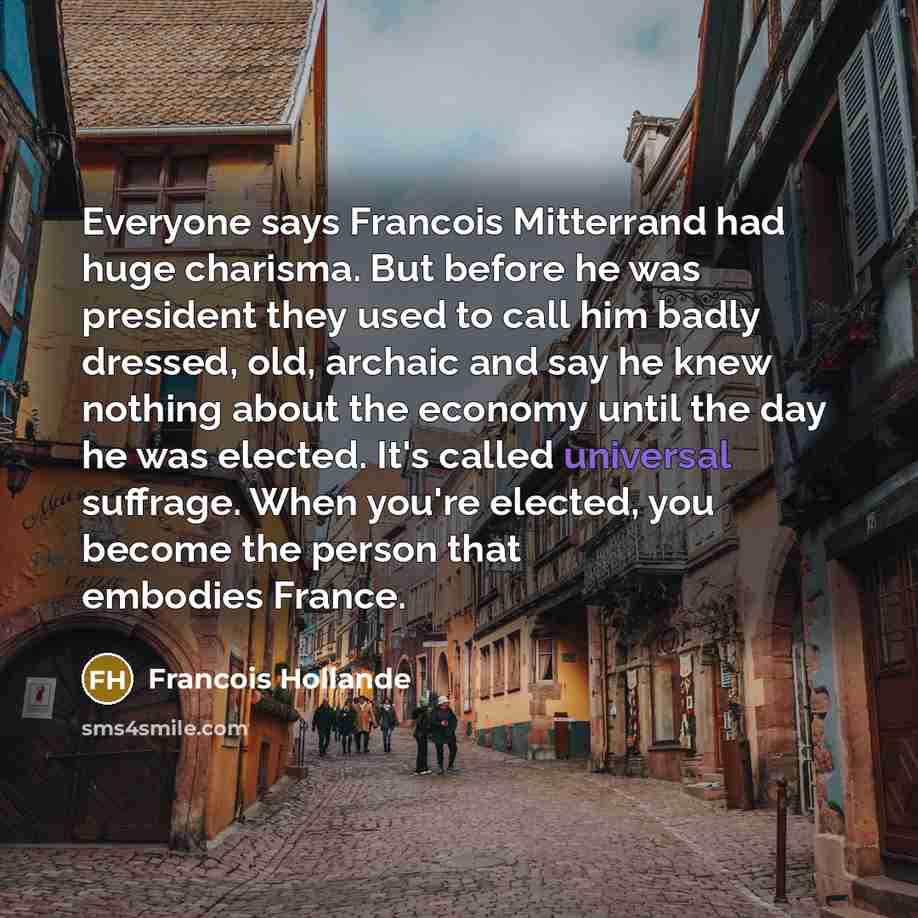 “Everyone says Francois Mitterrand had huge charisma. But before he…” quote by Francois Hollande