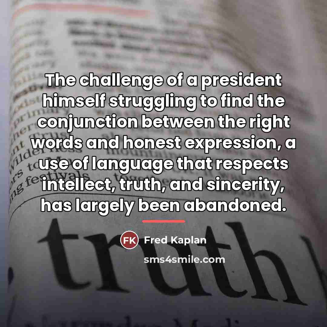 “The challenge of a president himself struggling to find the…” quote by Fred Kaplan