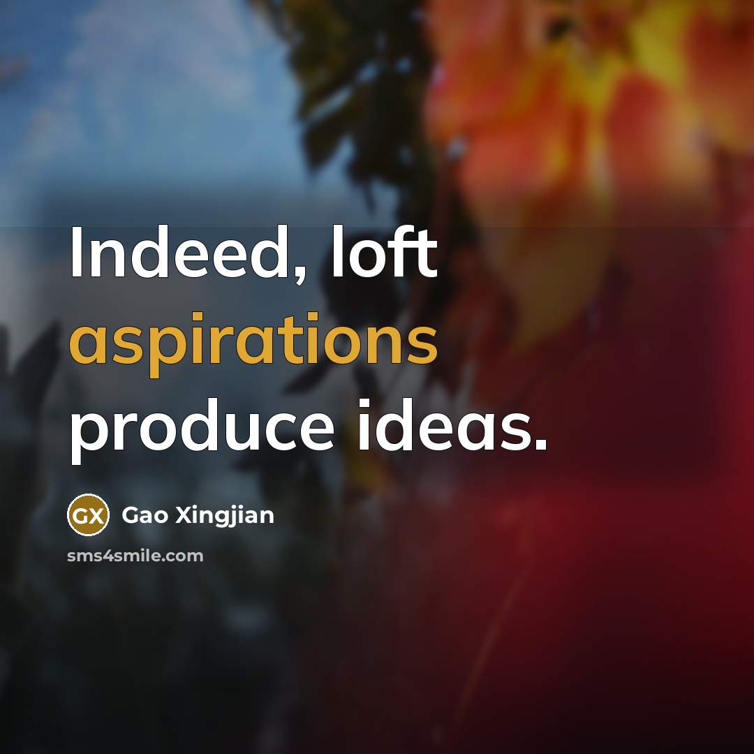 “Indeed, loft aspirations produce ideas.…” quote by Gao Xingjian