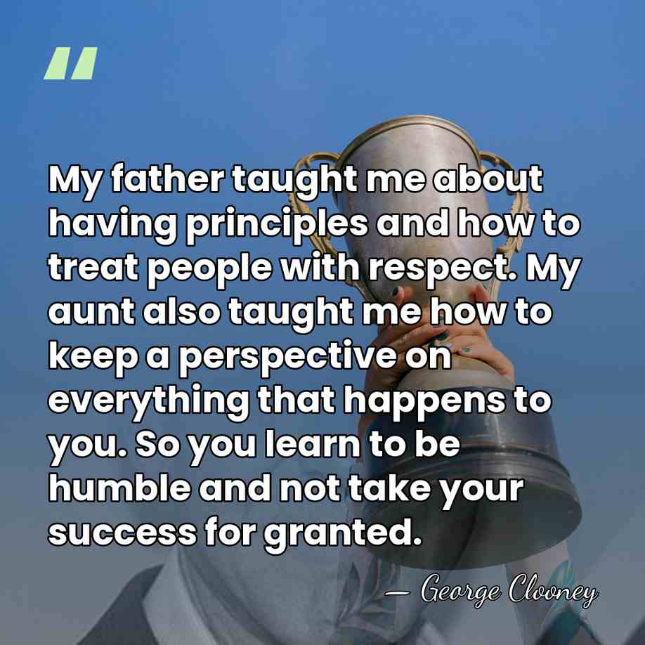 My father taught me about having principles and how to treat people&hellip; - George Clooney