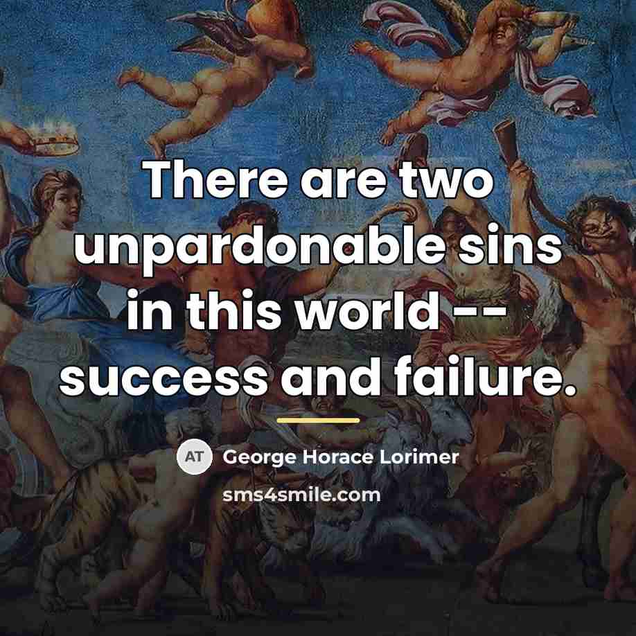 “There are two unpardonable sins in this world -- success…” quote by George Horace Lorimer