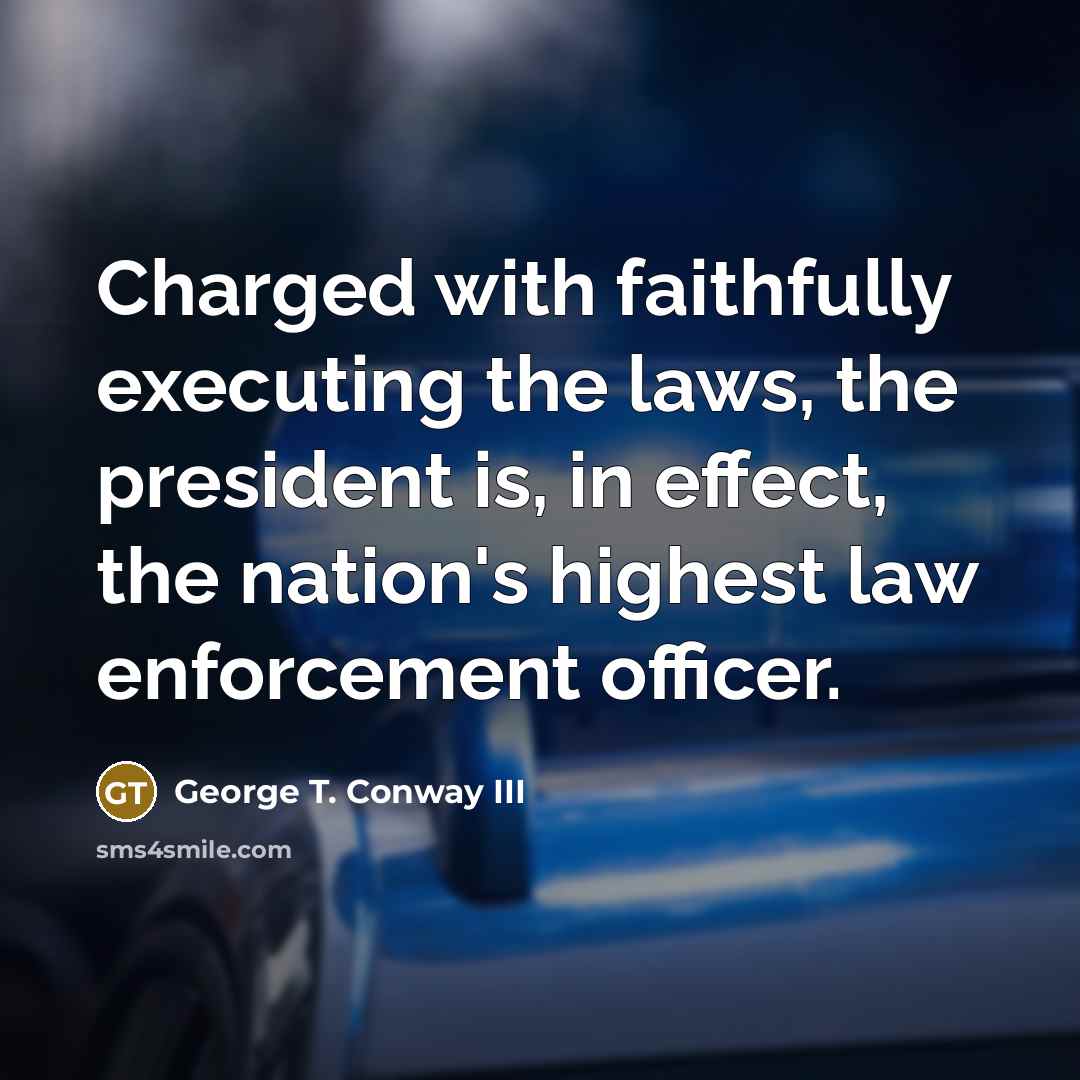 “Charged with faithfully executing the laws, the president is, in…” quote by George T. Conway III