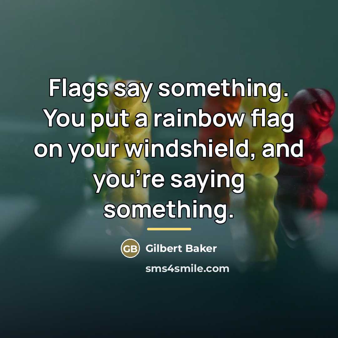 “Flags say something. You put a rainbow flag on your…” quote by Gilbert Baker
