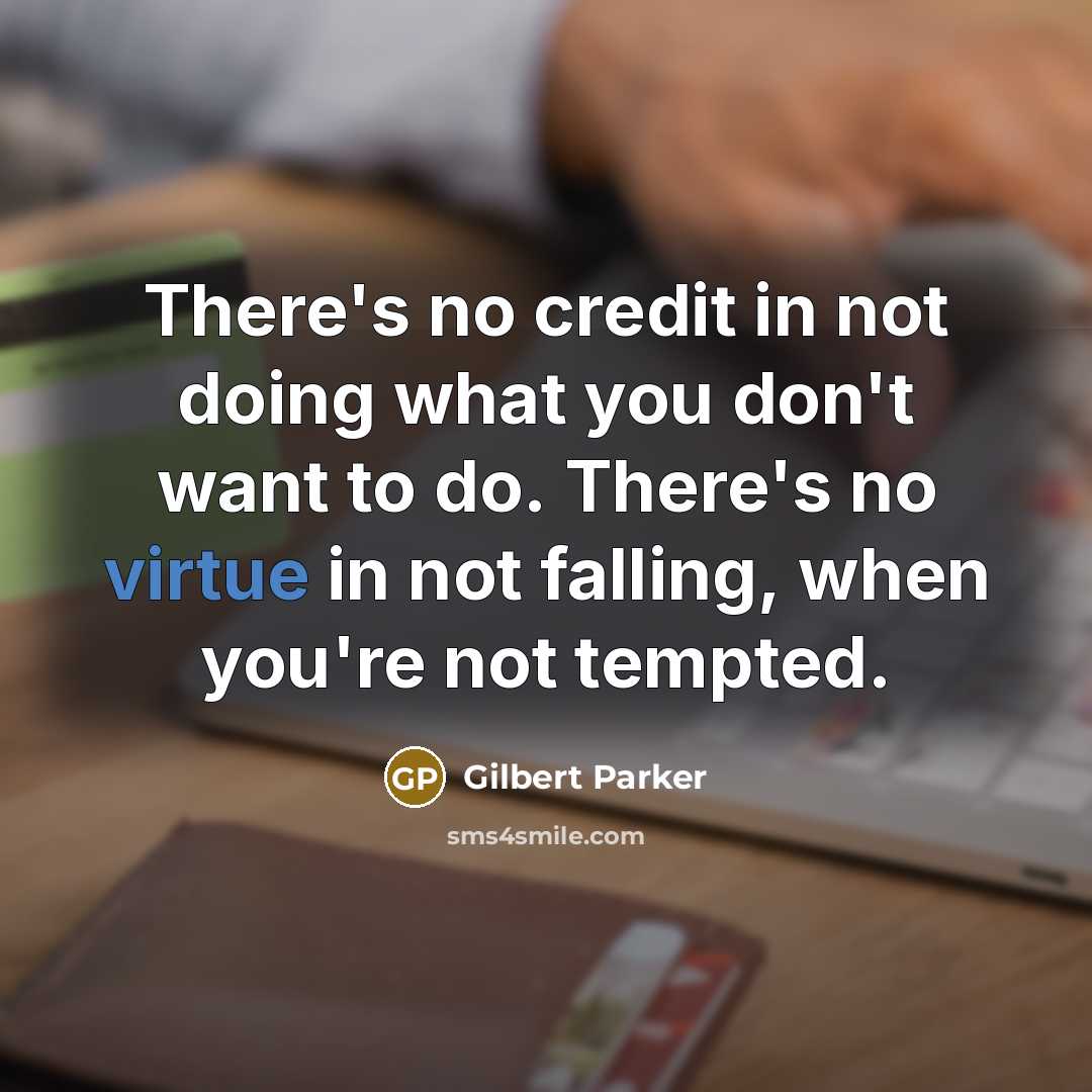 “There's no credit in not doing what you don't want…” quote by Gilbert Parker