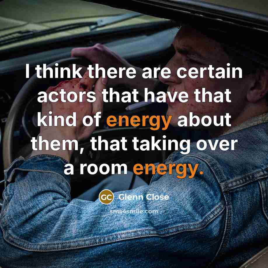 “I think there are certain actors that have that kind…” quote by Glenn Close